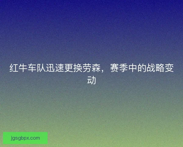红牛车队迅速更换劳森，赛季中的战略变动